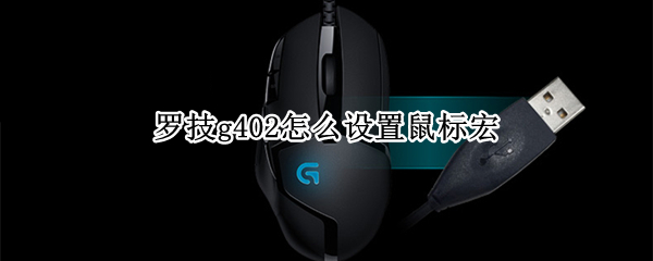 罗技g402怎么设置鼠标宏 罗技g402怎么设置鼠标宏吃鸡文件