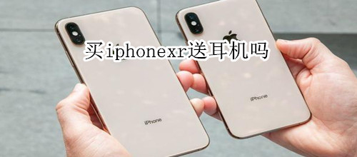 买iphonexr送耳机吗