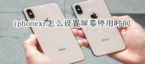 iphonexr怎么设置屏幕停用时间