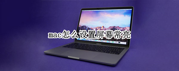 mac怎么设置屏幕常亮 mac电脑怎么设置屏幕常亮