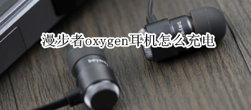 漫步者oxygen耳机怎么充电