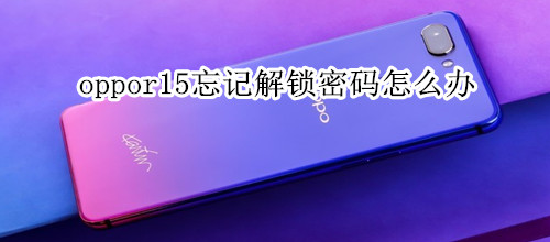 oppor15忘记解锁密码怎么办