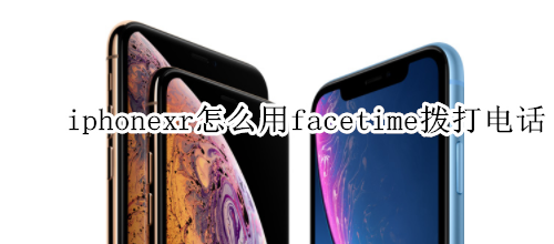 iphonexr怎么用facetime拨打电话