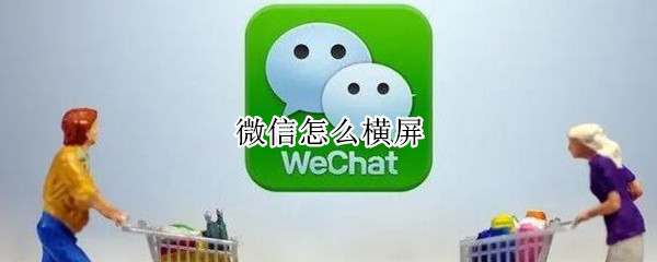 微信怎么横屏 微信怎么横屏显示苹果手机