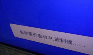 智能电视系统启动中,请稍后（电视显示智能电视系统启动中,请稍后）