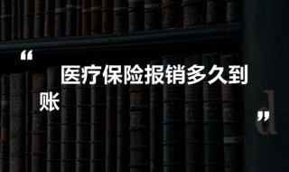 医疗保险报销多久到账（异地医疗保险报销多久到账）