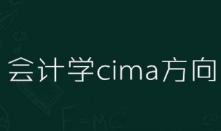 会计学cima方向是什么意思 会计学cima方向就业方向?