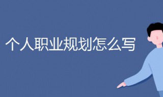 个人职业规划怎么写 公司个人职业规划怎么写