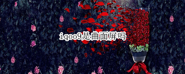 iqoo9是曲面屏吗（iqoo8是不是曲面屏）