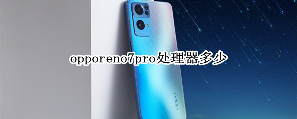 opporeno7pro处理器多少（opporeno7pro多少钱）