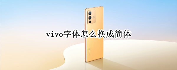 vivo字体怎么换成简体 vivo手机怎么把字体调成简体字