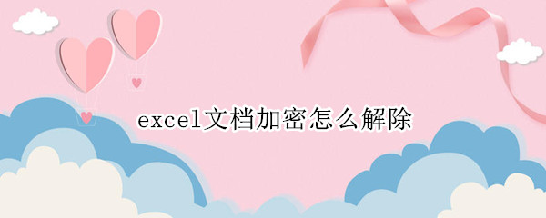 excel文档加密怎么解除 excel加密的文档怎么解除密码