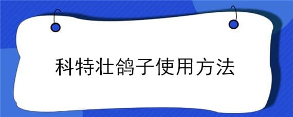 科特壮鸽子使用方法（科特壮对鸽子的主要功能）