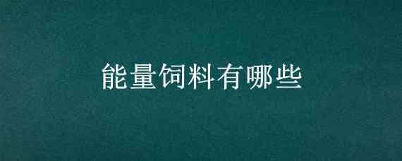 能量饲料有哪些