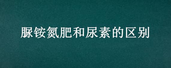 脲铵氮肥和尿素的区别 尿素和硫酸铵肥的区别