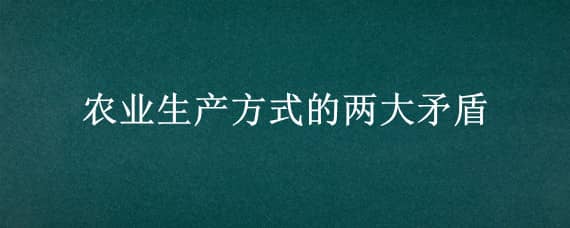 农业生产方式的两大矛盾