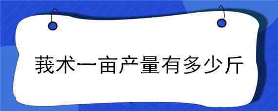 莪术一亩产量有多少斤 莪术种植亩收入