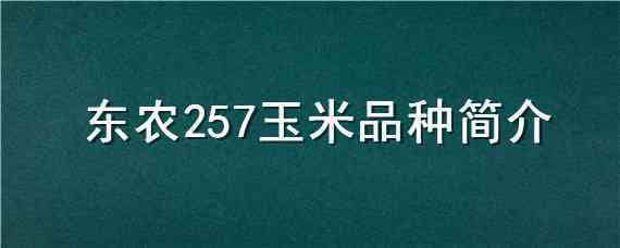 东农257玉米品种简介（东农259玉米品种简介）