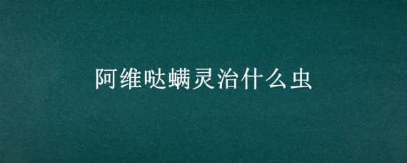 阿维哒螨灵治什么虫 阿维哒螨灵治什么虫子