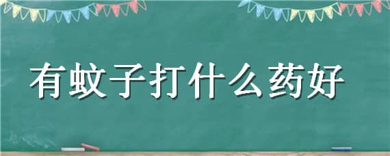 有蚊子打什么药好 有蚊子打什么药好用