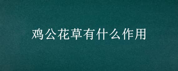 鸡公花草有什么作用