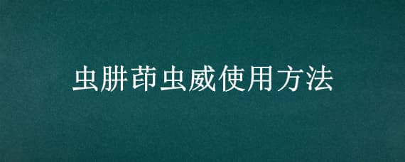 虫肼茚虫威使用方法 虫肼茚虫威杀蓟马吗?