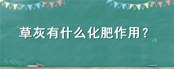 草灰有什么化肥作用 草灰是肥料吗