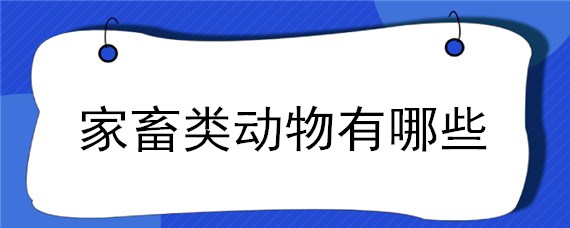 家畜类动物有哪些（家畜和家禽有哪些动物）