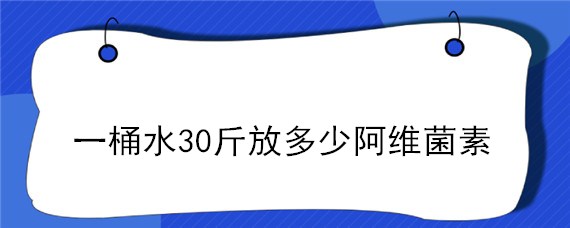 一桶水30斤放多少阿维菌素 阿维菌素一吨水用多少