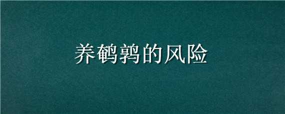 养鹌鹑的风险 养鹌鹑的风险大不大