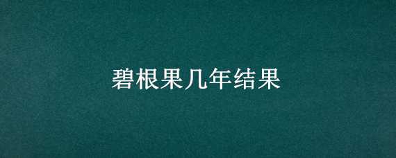 碧根果几年结果（碧根果一年结几次果）