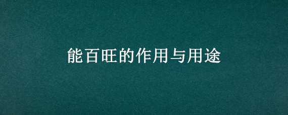 能百旺的作用与用途 能百旺的主要成分