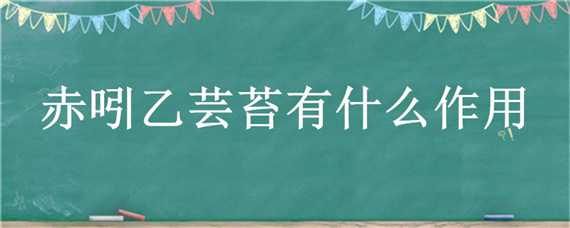 赤吲乙芸苔有什么作用 赤吲乙芸苔有什么作用在西瓜上