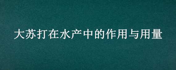 大苏打在水产中的作用与用量（大苏打在水产中的作用与用量家用电冰箱什么牌子的好）