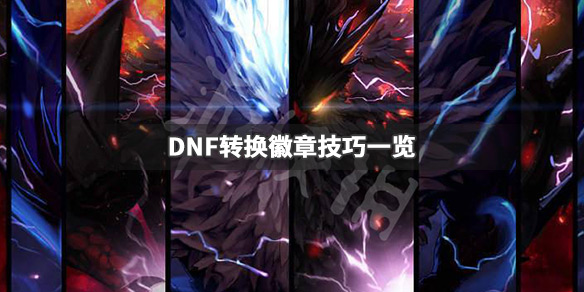 DNF怎么转换徽章 DNF转换徽章技巧一览_网