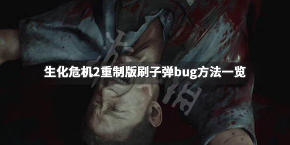 生化危机2重制版怎么刷子弹 生化危机2重制版刷子弹bug方法_网