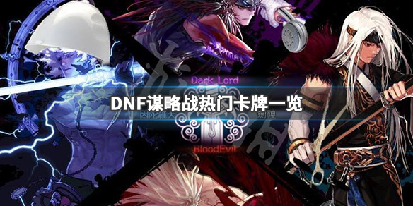 DNF谋略战哪些卡牌厉害（dnf谋略战卡牌强度）