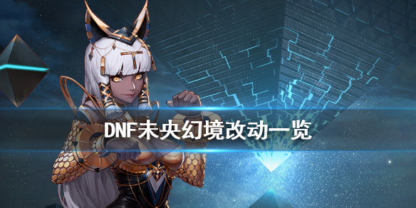 DNF未央幻境有什么改动 DNF未央幻境改动一览