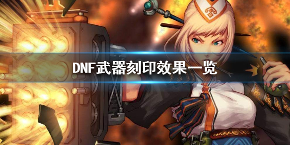 DNF武器刻印是什么 DNF武器刻印效果一览_网