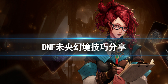 DNF未央幻境有什么技巧 DNF未央幻境技巧分享