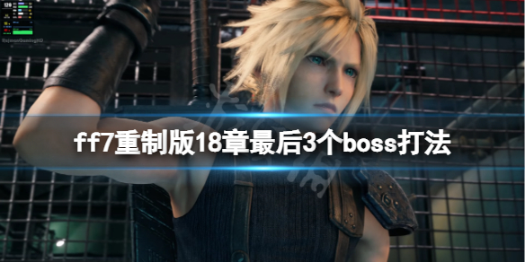 ff7重制版18章最后3个boss打法 ff7re最终boss怎么打