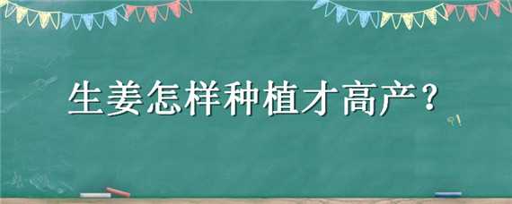 生姜怎样种植才高产