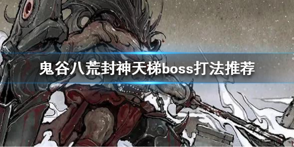 鬼谷八荒封神天梯boss怎么打 鬼谷八荒封神天梯boss打法推荐