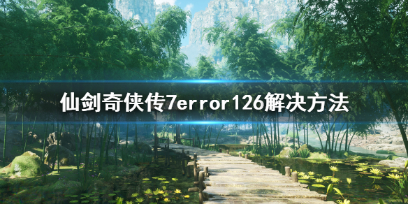 仙剑奇侠传7error126怎么解决 仙剑奇侠传7 1660