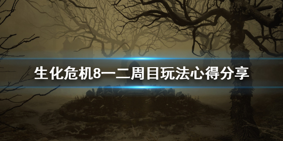 生化危机8怎么开局 生化危机8一二周目玩法心得分享