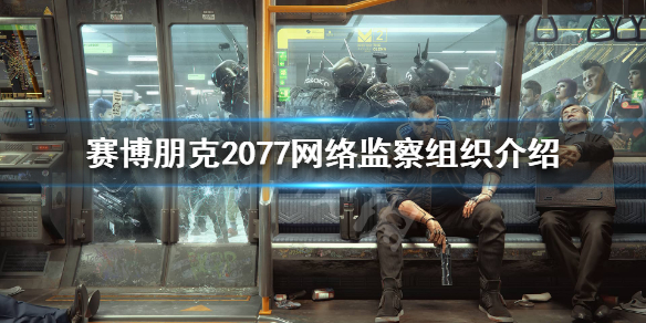 赛博朋克2077网络监察是什么 赛博朋克2077网络监察组织介绍