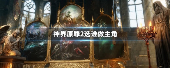 神界原罪2选谁做主角 神界原罪2开局职业介绍