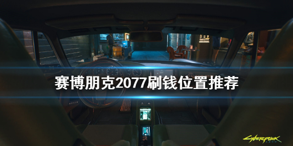 赛博朋克2077在哪刷钱 赛博朋克2077刷钱位置推荐