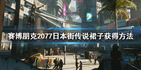 赛博朋克2077日本街传说裙子怎么获得 日本街传说裙子获得