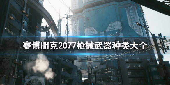 赛博朋克2077枪械武器有哪些 赛博朋克2077最强枪械